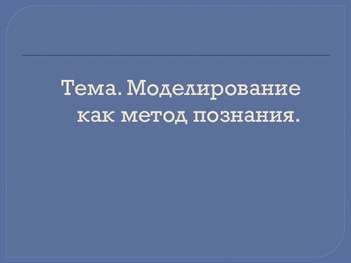 Тема. Моделирование как метод познания.