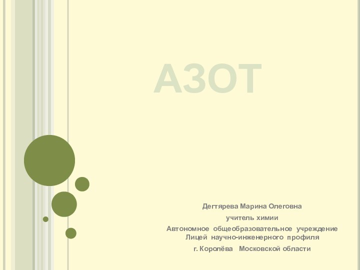 АЗОТДегтярева Марина Олеговнаучитель химии  Автономное общеобразовательное учреждение Лицей научно-инженерного профиляг. Королёва  Московской области