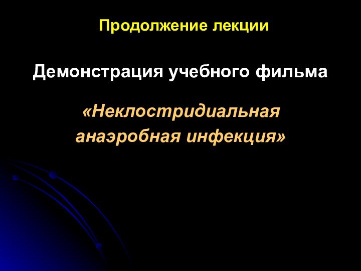 Продолжение лекцииДемонстрация учебного фильма «Неклостридиальнаяанаэробная инфекция»