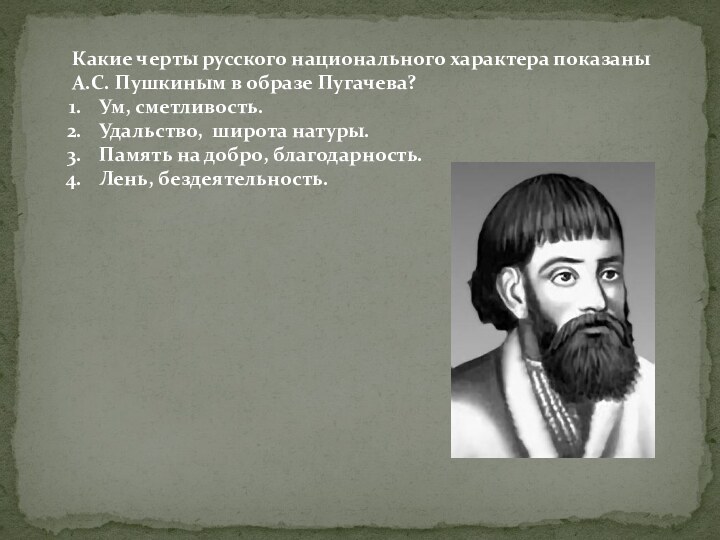 Какие черты русского национального характера показаны А.С. Пушкиным в образе Пугачева?Ум, сметливость.Удальство,