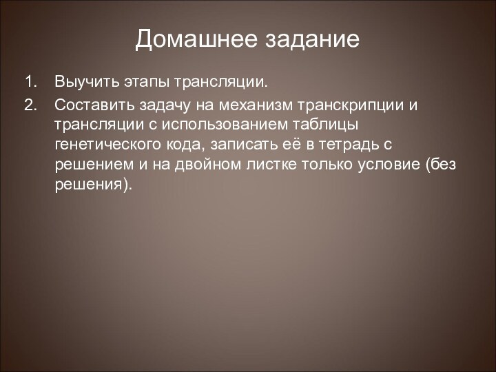 Домашнее задание Выучить этапы трансляции.Составить задачу на механизм транскрипции и трансляции с