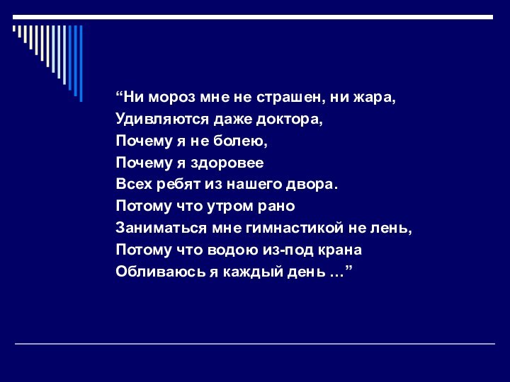 “Ни мороз мне не страшен, ни жара,Удивляются даже доктора,Почему я не болею,Почему