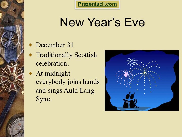 New Year’s EveDecember 31Traditionally Scottish celebration.At midnight everybody joins hands and sings Auld Lang Syne.Prezentacii.com