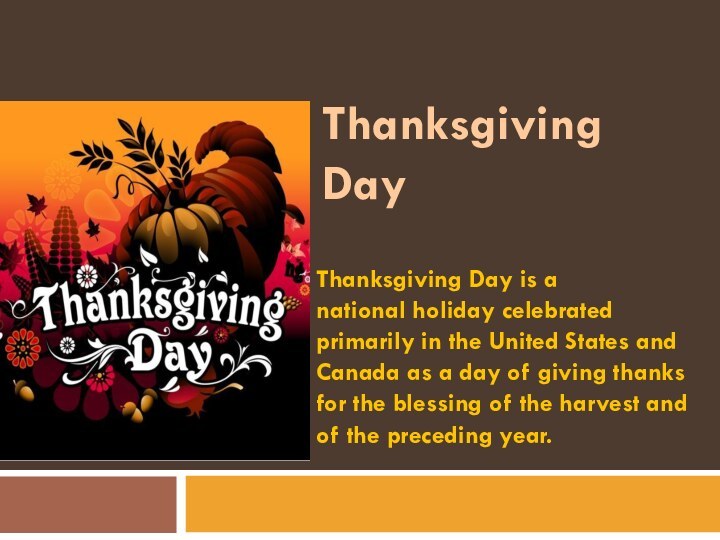 Thanksgiving DayThanksgiving Day is a national holiday celebrated primarily in the United States and Canada