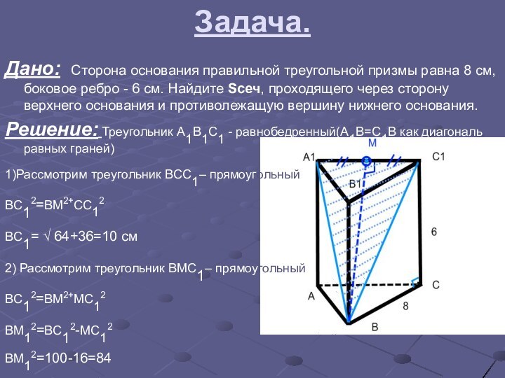 Задача.Дано: Сторона основания правильной треугольной призмы равна 8 см, боковое ребро -