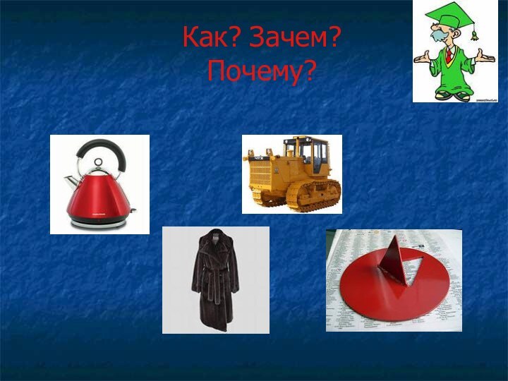 Как? Зачем? Почему?