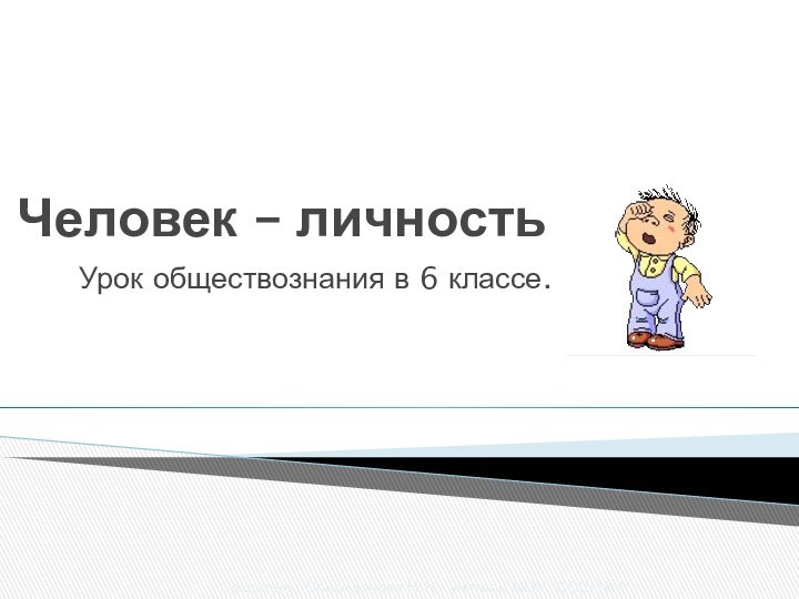 Человек – личность  Урок обществознания в 6 классе.Создатель: Спиридонова Н.Н.- учитель МОУ 