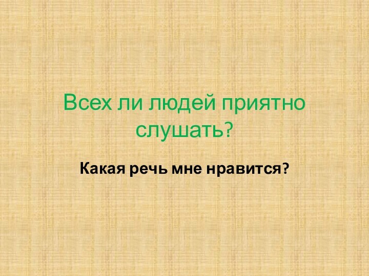 Всех ли людей приятно слушать?Какая речь мне нравится?