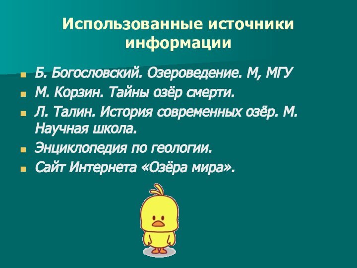 Использованные источники информацииБ. Богословский. Озероведение. М, МГУ М. Корзин. Тайны озёр смерти.