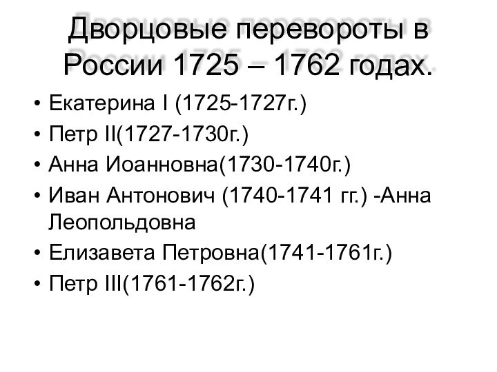 Дворцовые перевороты в России 1725 – 1762 годах.Екатерина І (1725-1727г.)Петр II(1727-1730г.)Анна Иоанновна(1730-1740г.)Иван