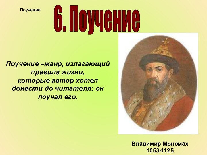 Поучение –жанр, излагающий правила жизни,которые автор хотелдонести до читателя: онпоучал его.Владимир Мономах1053-11256. Поучение Поучение