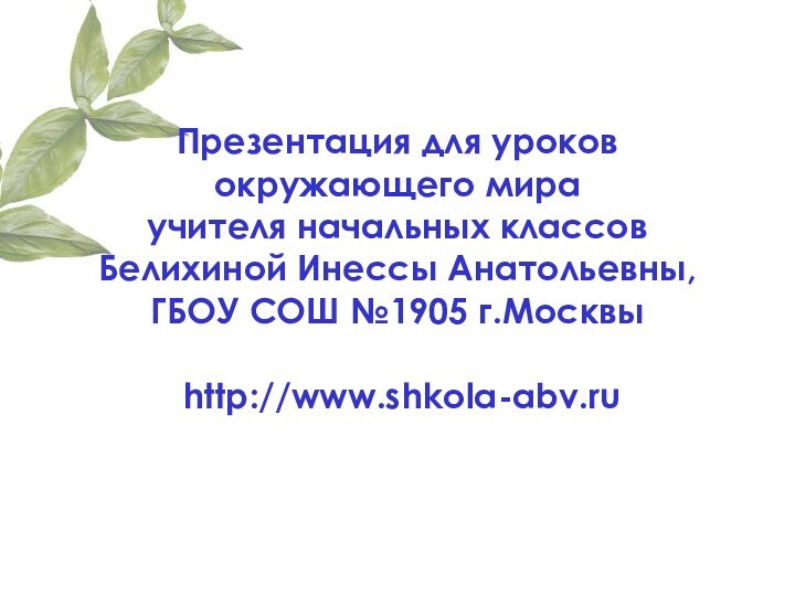 Презентация для уроков окружающего мира  учителя начальных классов  Белихиной Инессы