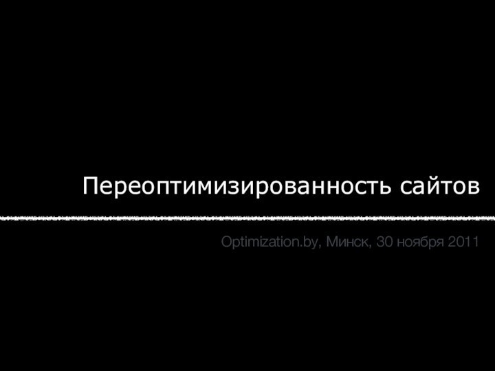 Переоптимизированность сайтовOptimization.by, Минск, 30 ноября 2011