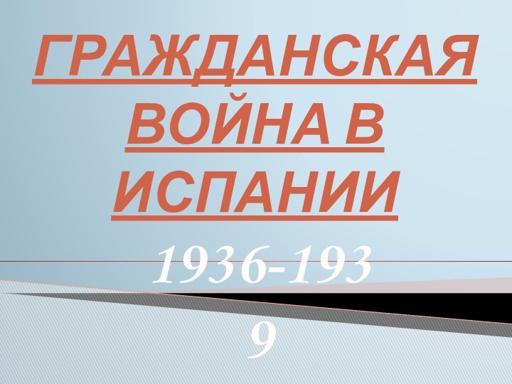 Гражданская война в Испании1936-1939