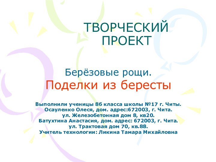 ТВОРЧЕСКИЙ ПРОЕКТБерёзовые рощи.Поделки из берестыВыполнили ученицы 8б класса школы №17 г. Читы.Осауленко