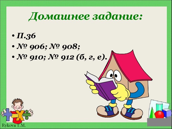 Домашнее задание:П.36№ 906; № 908; № 910; № 912 (б, г, е).