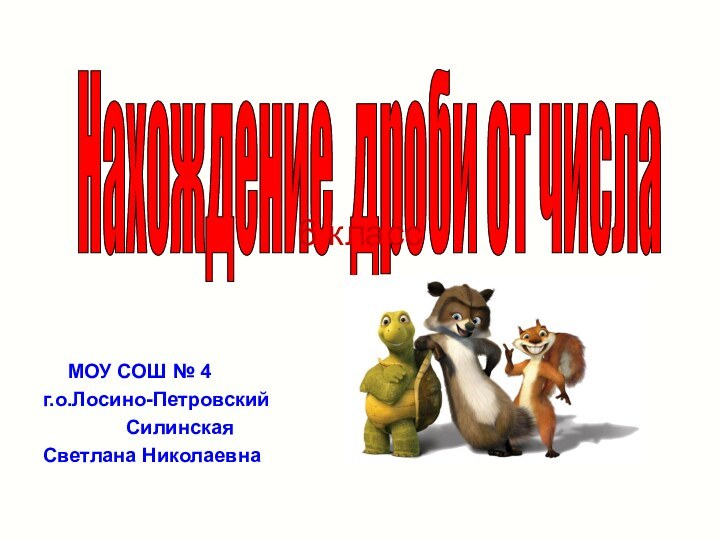 Нахождение дроби от числа 6 класс   МОУ СОШ № 4г.о.Лосино-Петровский