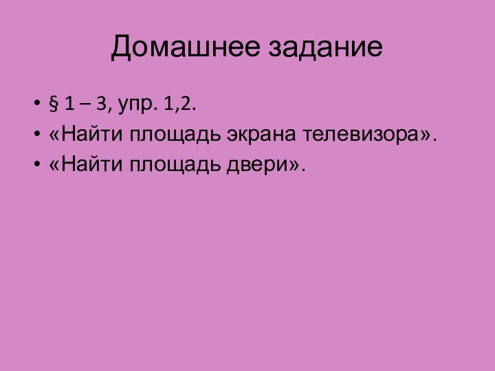 Домашнее задание§ 1 – 3, упр. 1,2.«Найти площадь экрана телевизора».«Найти площадь двери».