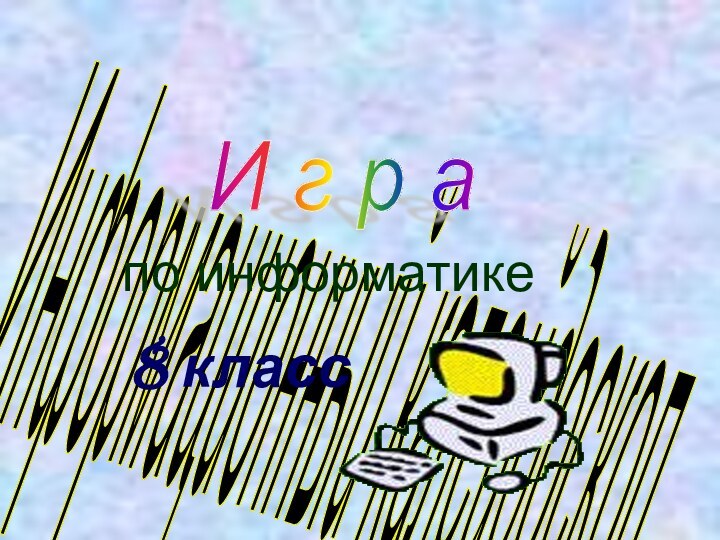 Информационный калейдоскоп по информатике8 классИ г р а