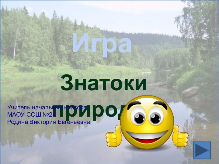 ИграЗнатоки природы.Учитель начальных классов МАОУ СОШ №24Родина Виктория Евгеньевна