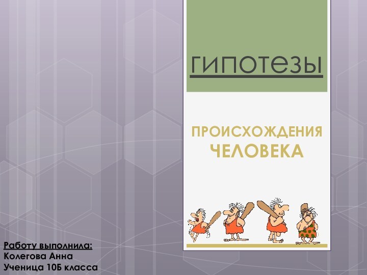 ПРОИСХОЖДЕНИЯ  ЧЕЛОВЕКАгипотезыРаботу выполнила: Колегова АннаУченица 10Б класса