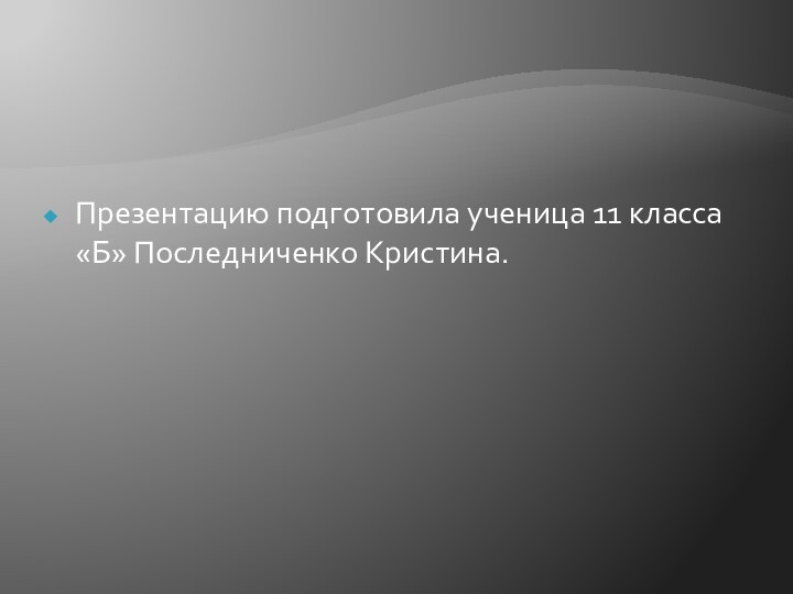 Презентацию подготовила ученица 11 класса «Б» Последниченко Кристина.