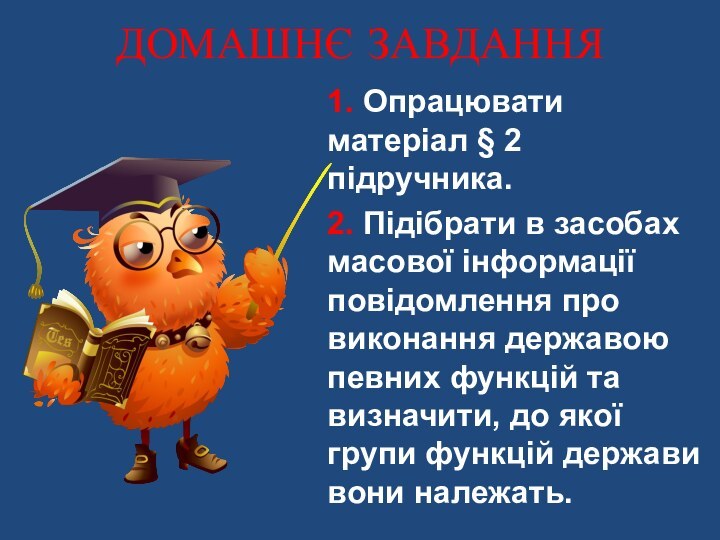 ДОМАШНЄ ЗАВДАННЯ1. Опрацювати матеріал § 2 підручника.2. Підібрати в засобах масової інформації