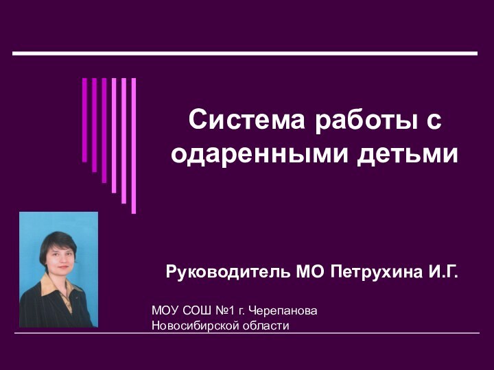 Система работы с одаренными детьмиРуководитель МО Петрухина И.Г.МОУ СОШ №1 г. Черепанова Новосибирской области