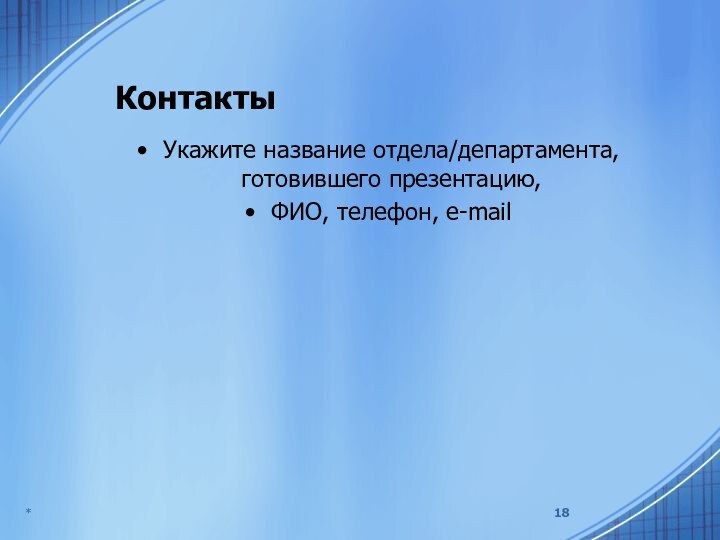 *КонтактыУкажите название отдела/департамента, готовившего презентацию, ФИО, телефон, e-mail