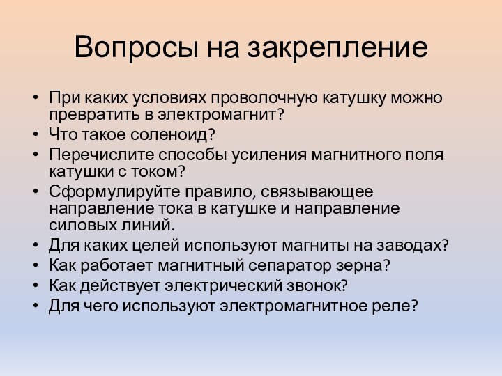 Вопросы на закреплениеПри каких условиях проволочную катушку можно превратить в электромагнит?Что такое