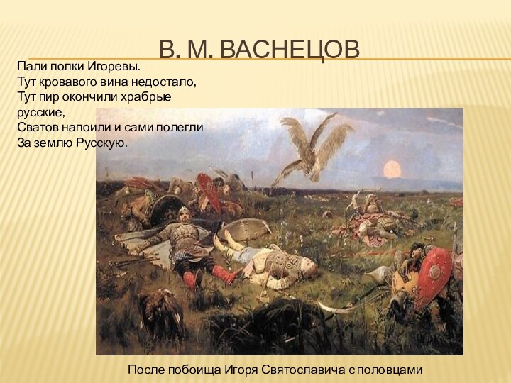 В. М. ВаснецовПосле побоища Игоря Святославича с половцамиПали полки Игоревы. Тут кровавого