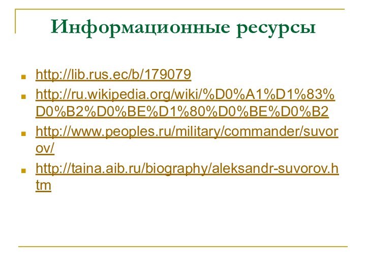 Информационные ресурсыhttp://lib.rus.ec/b/179079http://ru.wikipedia.org/wiki/%D0%A1%D1%83%D0%B2%D0%BE%D1%80%D0%BE%D0%B2http://www.peoples.ru/military/commander/suvorov/http://taina.aib.ru/biography/aleksandr-suvorov.htm