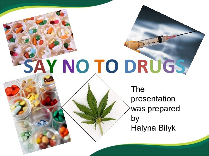 SAY NO TO DRUGS The presentationwas prepared byHalyna Bilyk