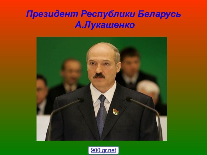 Президент Республики Беларусь  А.Лукашенко