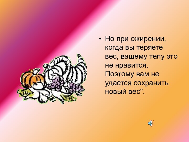 Но при ожирении, когда вы теряете вес, вашему телу это не нравится.