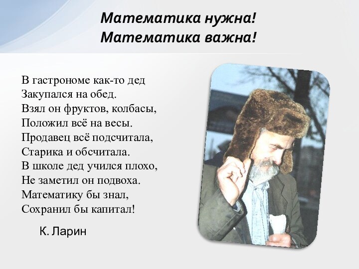 Математика нужна! Математика важна!В гастрономе как-то дед Закупался на обед.  Взял