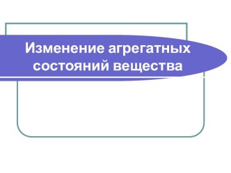 Изменение агрегатных состояний вещества