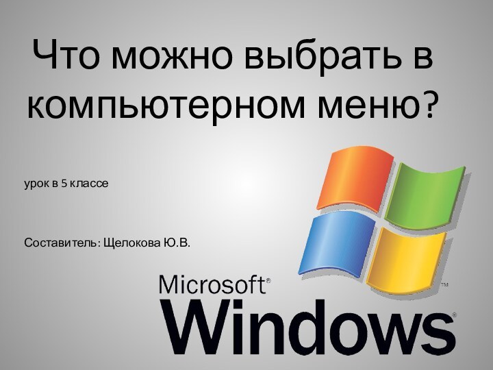 Что можно выбрать в компьютерном меню?урок в 5 классеСоставитель: Щелокова Ю.В.