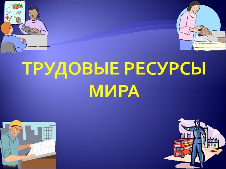 ТРУДОВЫЕ РЕСУРСЫ МИРА