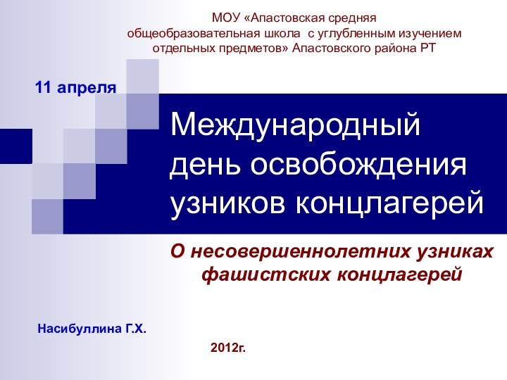 Международный день освобождения узников концлагерейО несовершеннолетних узниках фашистских концлагерей11 апреляМОУ «Апастовская средняя