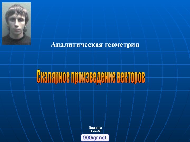 Задача 12.19Скалярное произведение векторов Аналитическая геометрия