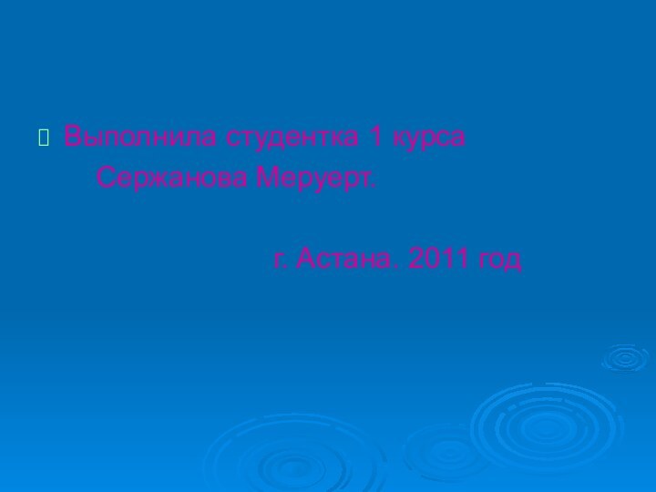 Выполнила студентка 1 курса    Сержанова Меруерт.