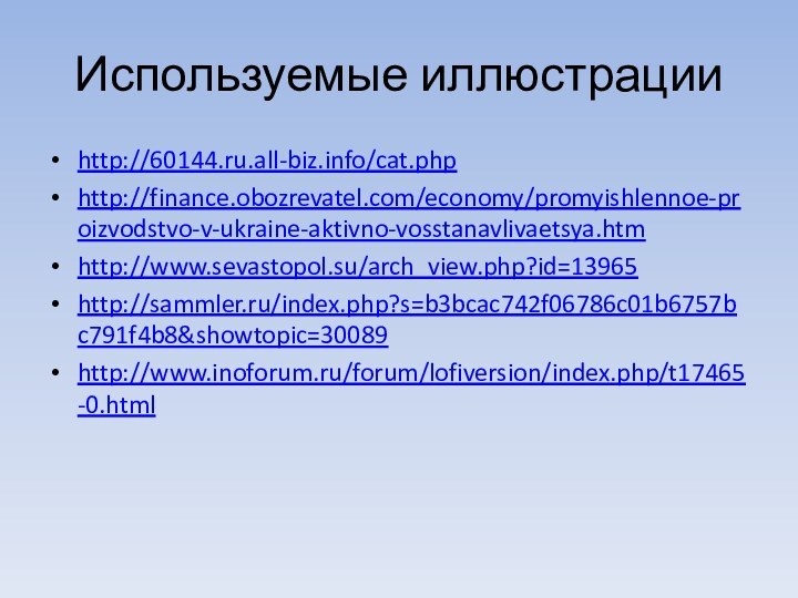 Используемые иллюстрацииhttp://60144.ru.all-biz.info/cat.phphttp://finance.obozrevatel.com/economy/promyishlennoe-proizvodstvo-v-ukraine-aktivno-vosstanavlivaetsya.htmhttp://www.sevastopol.su/arch_view.php?id=13965http://sammler.ru/index.php?s=b3bcac742f06786c01b6757bc791f4b8&showtopic=30089http://www.inoforum.ru/forum/lofiversion/index.php/t17465-0.html