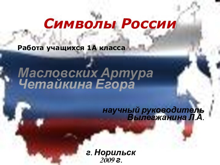 Символы РоссииРабота учащихся 1А классаМасловских АртураЧетайкина Егора