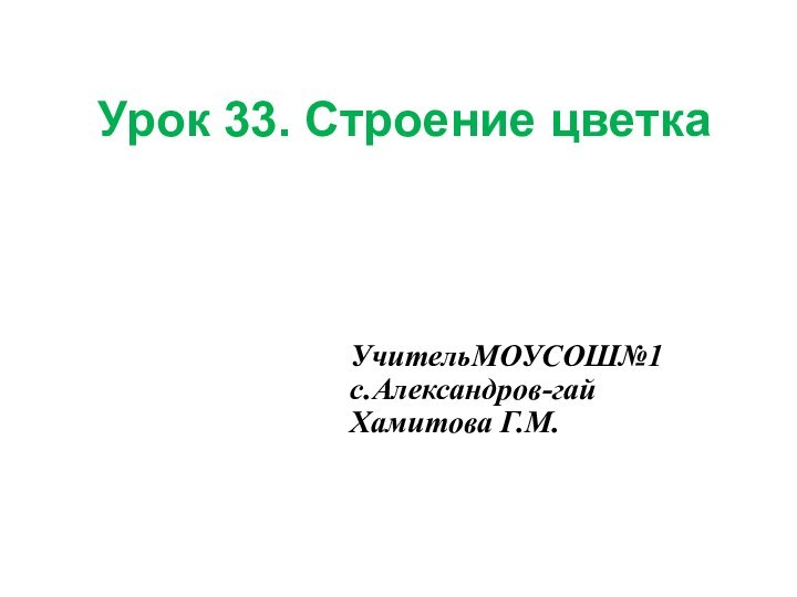 Урок 33. Строение цветкаУчительМОУСОШ№1 с.Александров-гай Хамитова Г.М.