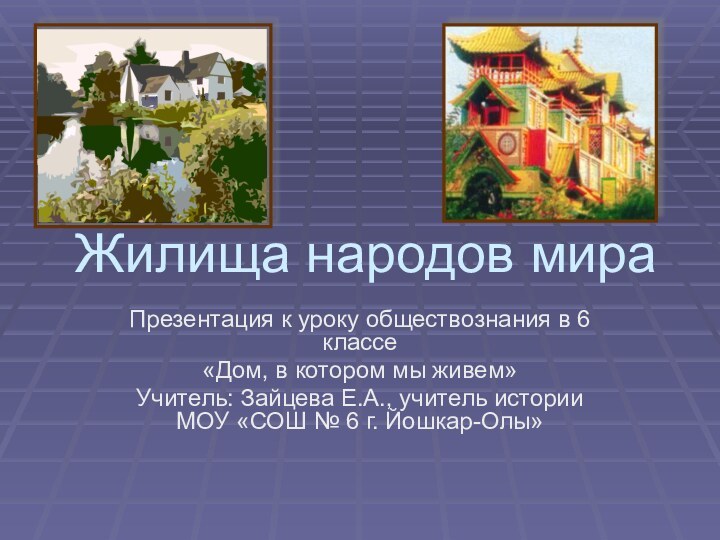 Жилища народов мираПрезентация к уроку обществознания в 6 классе«Дом, в котором мы