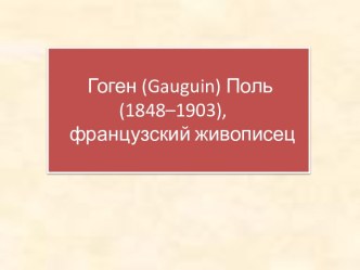 Гоген (Gauguin) Поль (1848–1903), французский живописец