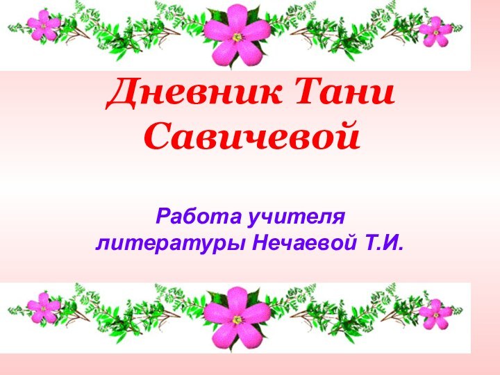 Дневник Тани СавичевойРабота учителя литературы Нечаевой Т.И.