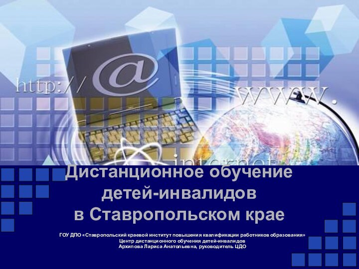 Дистанционное обучение  детей-инвалидов в Ставропольском краеГОУ ДПО «Ставропольский краевой институт повышения