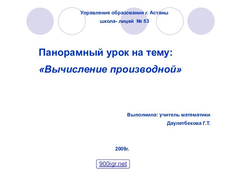 Управление образования г. Астанышкола- лицей № 53Панорамный урок на тему:«Вычисление производной»